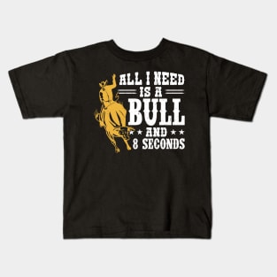 All I Need Is A Bull And 8 Seconds - Bull Rider Kids T-Shirt